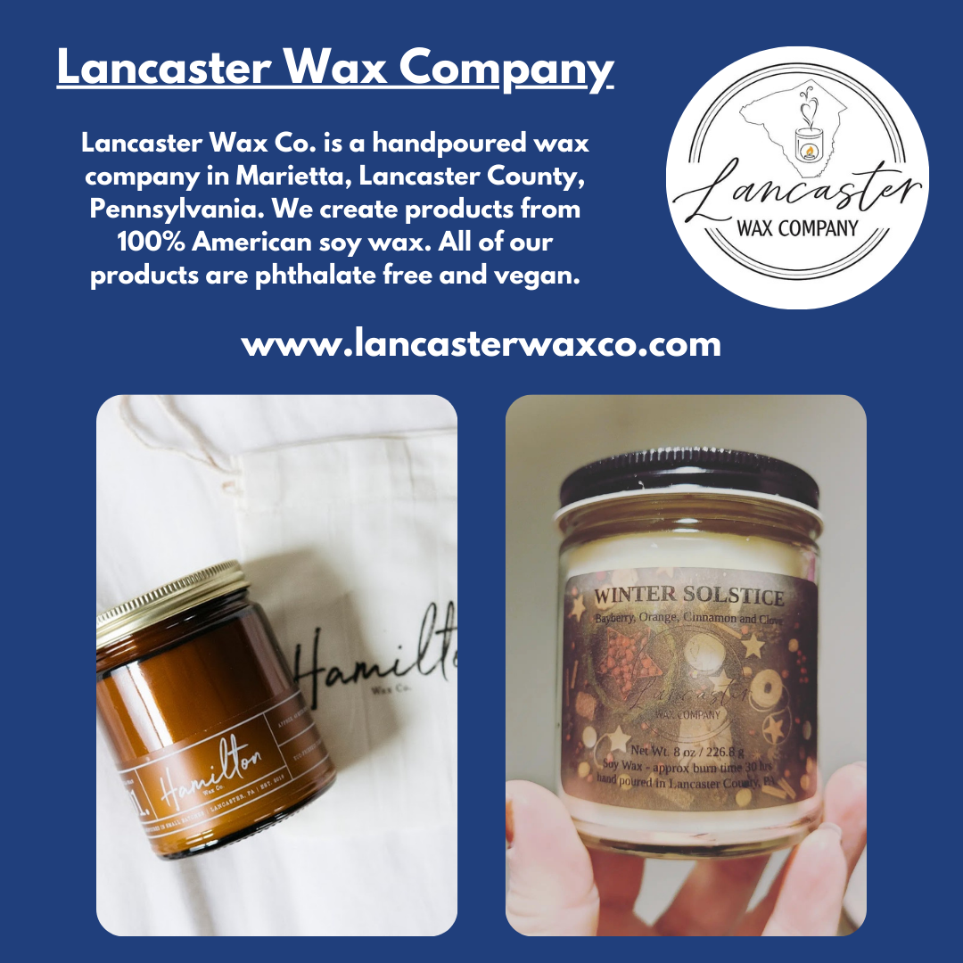 Lancaster Wax Co. is a handpoured wax company in Marietta, Lancaster County, Pennsylvania. We create products from 100% American soy wax. All of our products are phthalate free and vegan.
